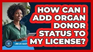 How Can I Add Organ Donor Status To My License?