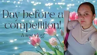 Day before a competition! (Test vlog)
