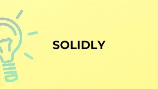 What is the meaning of the word SOLIDLY?