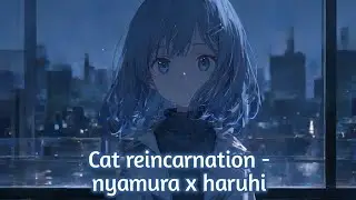 Nightcore - cat reincarnation / nyamura × Haruhi