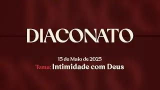 15/05/2025 - [DIACONATO - 22H] - Igreja Crist&atilde; Maranata - Tema: 