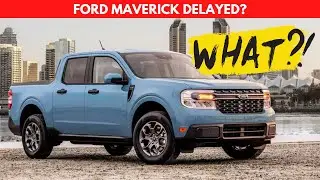 Ford MAVERICK Delayed?