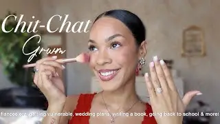 CHIT-CHAT GRWM| fianc&eacute;e era, getting vulnerable, wedding plans, writing a book, going to school!