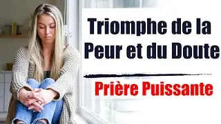 Pri&egrave;re Puissante pour Triompher de la Peur et du Doute