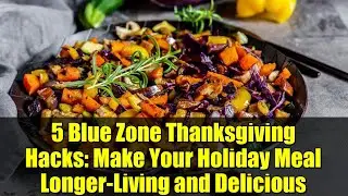 5 Blue Zone Thanksgiving Hacks: Make Your Holiday Meal Longer-Living and Delicious