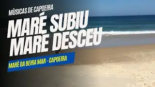 Maré Subiu Maré Desceu - Maré da Beira Mar Música de Capoeira