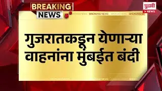 Pudhari News | गुजरातकडून येणाऱ्या वाहनांना मुंबईत बंदी #maharashtrapolitics