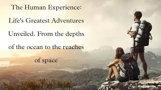 The Human Experience: Life's Greatest Adventures Unveiled..#adventure #space #explore