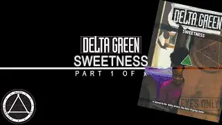 Delta Green Sweetness Actual Play Part 1 of X