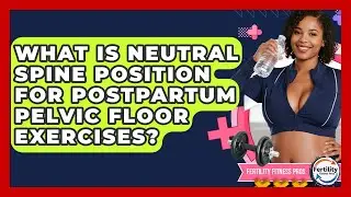 What Is Neutral Spine Position For Postpartum Pelvic Floor Exercises? - Fertility Fitness Pro