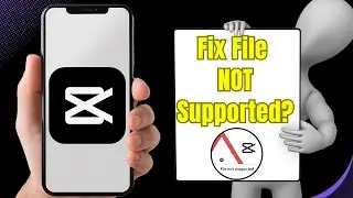 How To Fix &ldquo;File Not Supported&rdquo; on CapCut (Android & iPhone 2025)