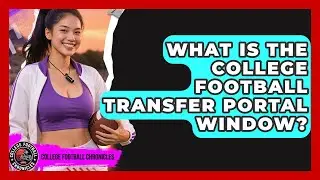 What Is The College Football Transfer Portal Window? - College Football Chronicles
