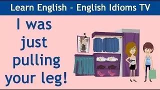 Learn / Teach English Idioms: I was just pulling your leg!
