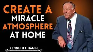 How to Create a Miracle Atmosphere in Your Home | Kenneth E. Hagin Motivation Speech