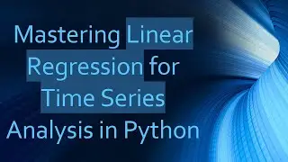 Mastering Linear Regression for Time Series Analysis in Python