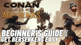 PT. 19: Get Berserkers Easy - Beginner's Guide Conan Exiles Age of Heroes 2025 2024