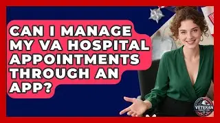 Can I Manage My VA Hospital Appointments Through an App? - Veteran Community Guide