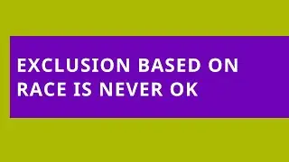 Audio Read: Exclusion Based on Race Is Never OK