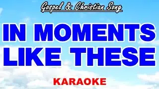 IN MOMENTS LIKE THESE (Gospel & Christian Song KARAOKE)