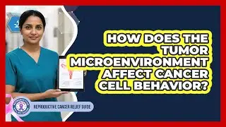 How Does The Tumor Microenvironment Affect Cancer Cell Behavior? - Reproductive Cancer Relief Guide