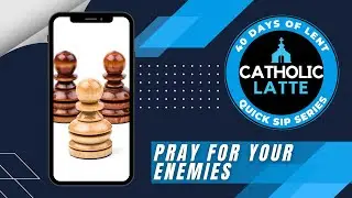 Lent: Day 13 &ndash; Pray for Your Enemies