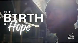 The Birth Of Hope - ft. Evans Nwogu - Spoken Word