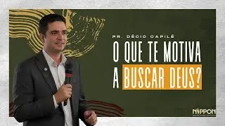 O QUE TE MOTIVA A BUSCAR DEUS? - PR. D&Eacute;CIO CAPIL&Eacute; 