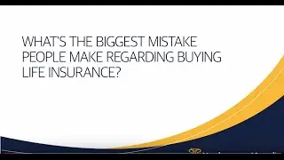 What&rsquo;s the Biggest Mistake People Make Regarding Buying Life Insurance?