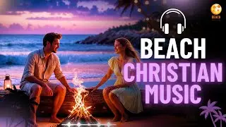 🌴Christian Beach Vibes 2025 | Electronic Summer Music | Positive Faith Beats for Paradise 🏖️