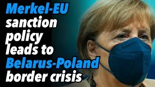 Angela Merkel-EU sanction policy leads to Belarus-Poland border crisis