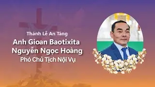 Th&aacute;nh Lễ An T&aacute;ng - Gioan Baotixita Nguyễn Ngọc Ho&agrave;ng (Ph&oacute; Chủ Tịch Nội Vụ)