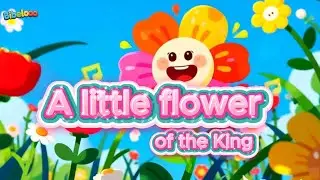 A little Flower of the King- Christian Kids Song