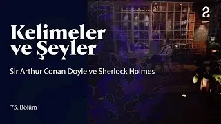 Sir Arthur Conan Doyle ve Sherlock Holmes | Kelimeler ve Şeyler | 75. Bölüm @trt2