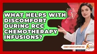 What Helps With Discomfort During RCC Chemotherapy Infusions? - Kidney Cancer Support Hub
