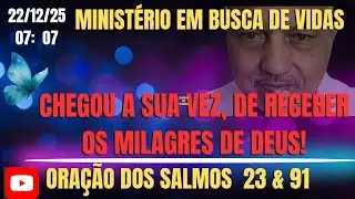 22/12/25.CHEGOU A SUA VEZ, DE RECEBER OS MILAGRES DE DEUS!  ORAÇÃO DOS SALMOS 23 & 91. AMO ❤️ VOCES!