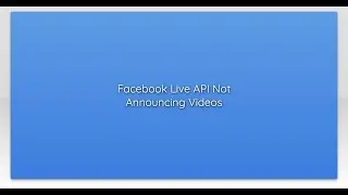 Facebook Live API Not Announcing Videos