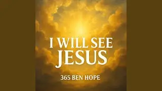 I WILL SEE JESUS
