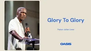 Oasis Church | Glory to Glory | Julian Lowe
