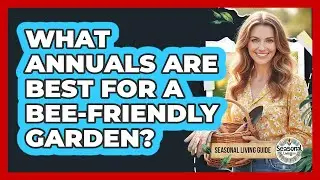 What Annuals Are Best For A Bee-Friendly Garden?