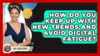 How Do You Keep Up With New Trends And Avoid Digital Fatigue? - Gen Z Unfiltered