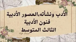 الأدب ونشأته ، العصور الأدبية ، فنون الأدب / الثالث المتوسط / اللغة العربية / أستاذ فؤاد