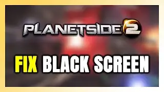 How to FIX PlanetSide 2 Black Screen!