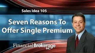 Seven Reasons To Offer Single Premium Whole Life