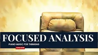 Focused Analysis &ndash; Piano Music for Thinking | 60 Minutes
