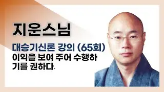 지운스님 - 대승기신론 강의 (65회). 이익을 보여 주어 수행하기를 권하다