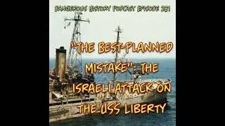 &ldquo;The Best-Planned Mistake&rdquo;: The Israeli Attack on the USS Liberty (Dangerous History Podcast Ep 281)