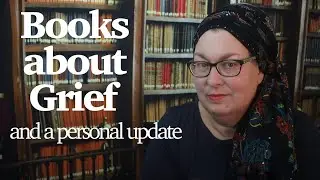 Books about Grief (and a brief personal update) [CC]