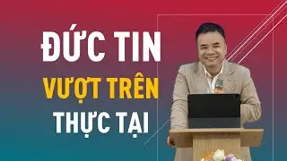 ĐỨC TIN VƯỢT TRÊN THỰC TẠI || Mục sư PHẠM TUẤN NHƯỢNG #loisusong #phamtuannhuong
