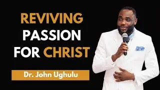 FAITH-FUEL FRIDAY || Reviving Passion for Christ || Dr. John Ughulu