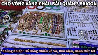 Khủng Khiếp! CHỢ VÒNG VÀNG CHÂU BÁU QUẬN 3 SAIGON Đổ Đống Nhiều Vô Số, Dưa Kiệu, Bánh Mứt Tết